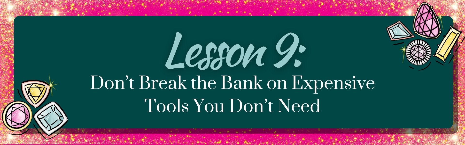 Lesson 9 Jewelry Advice Avoid Expensive Tools