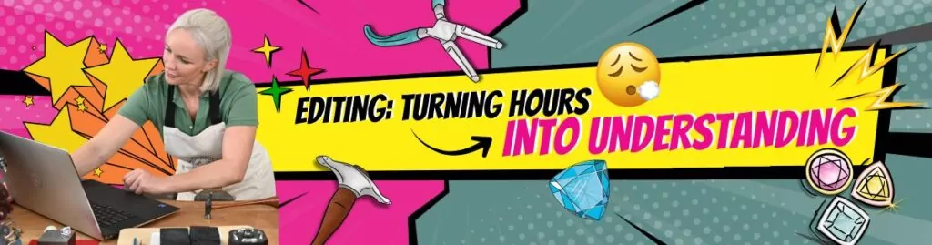 06 Editing Turning Hours Into Understanding
