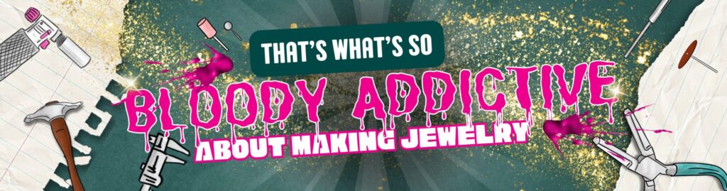 Thats whats so bloody addictive about making jewelry