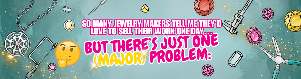 IMG 5 So many jewelry makers tell me theyd love to sell their work one day